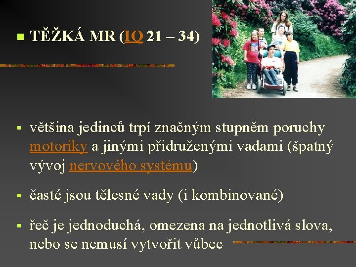n TĚŽKÁ MR (IQ 21 – 34) § většina jedinců trpí značným stupněm poruchy
