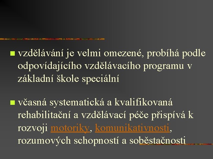 n vzdělávání je velmi omezené, probíhá podle odpovídajícího vzdělávacího programu v základní škole speciální