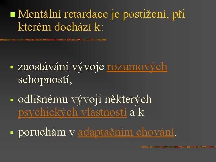 n Mentální retardace je postižení, při kterém dochází k: § zaostávání vývoje rozumových schopností,