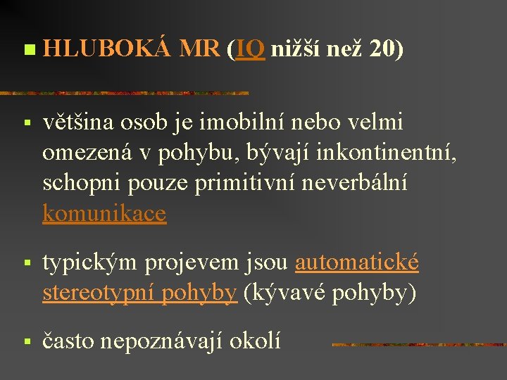 n HLUBOKÁ MR (IQ nižší než 20) § většina osob je imobilní nebo velmi