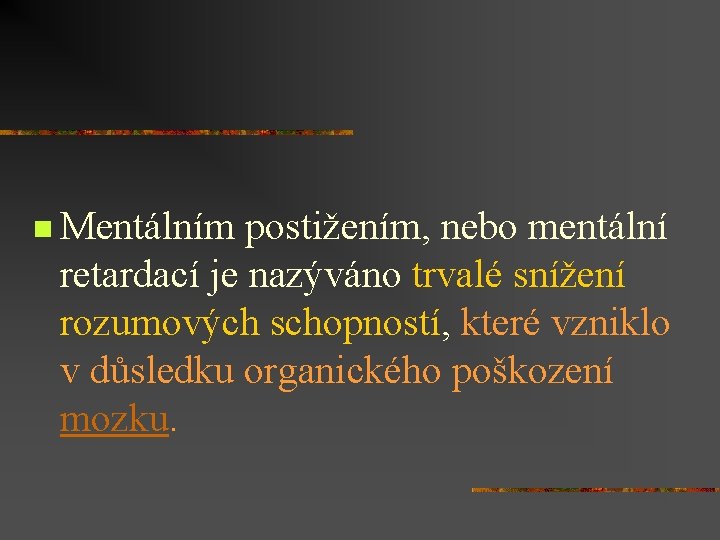 n Mentálním postižením, nebo mentální retardací je nazýváno trvalé snížení rozumových schopností, které vzniklo