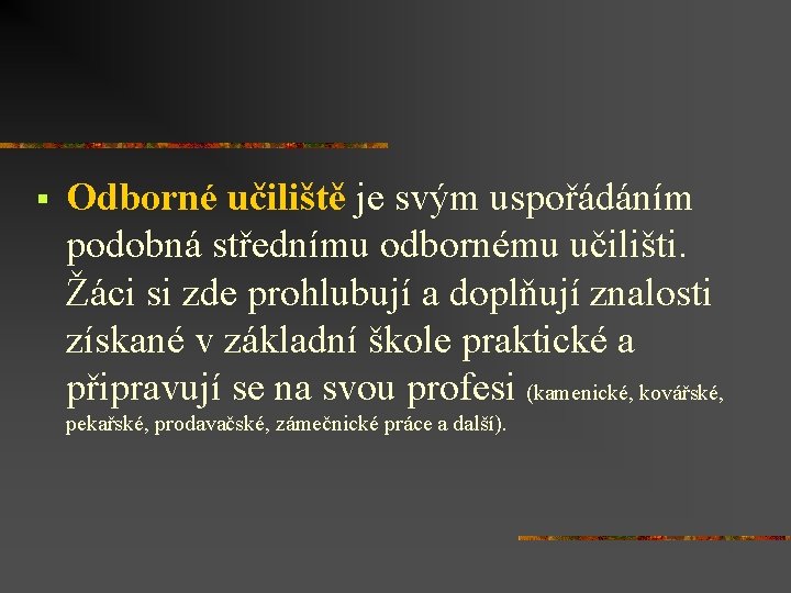 § Odborné učiliště je svým uspořádáním podobná střednímu odbornému učilišti. Žáci si zde prohlubují