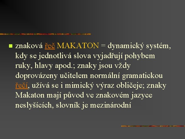 n znaková řeč MAKATON = dynamický systém, kdy se jednotlivá slova vyjadřují pohybem ruky,