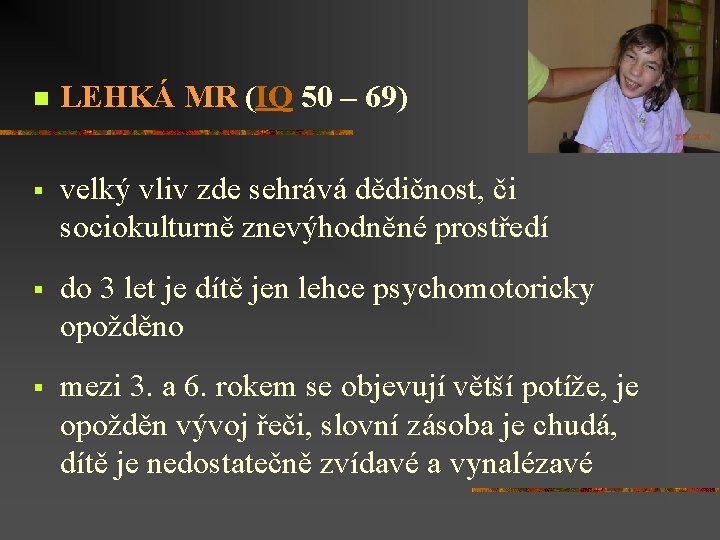 n LEHKÁ MR (IQ 50 – 69) § velký vliv zde sehrává dědičnost, či