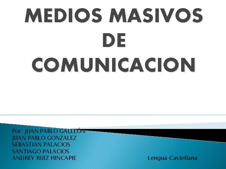 MEDIOS MASIVOS DE COMUNICACION Por: JUAN PABLO GALLLÓN JUAN PABLO GONZALEZ SEBASTIAN PALACIOS SANTIAGO