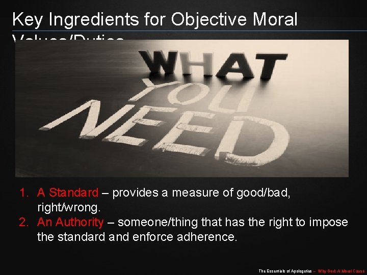 Key Ingredients for Objective Moral Values/Duties 1. A Standard – provides a measure of