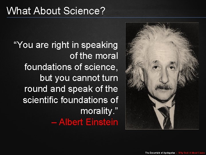 What About Science? “You are right in speaking of the moral foundations of science,