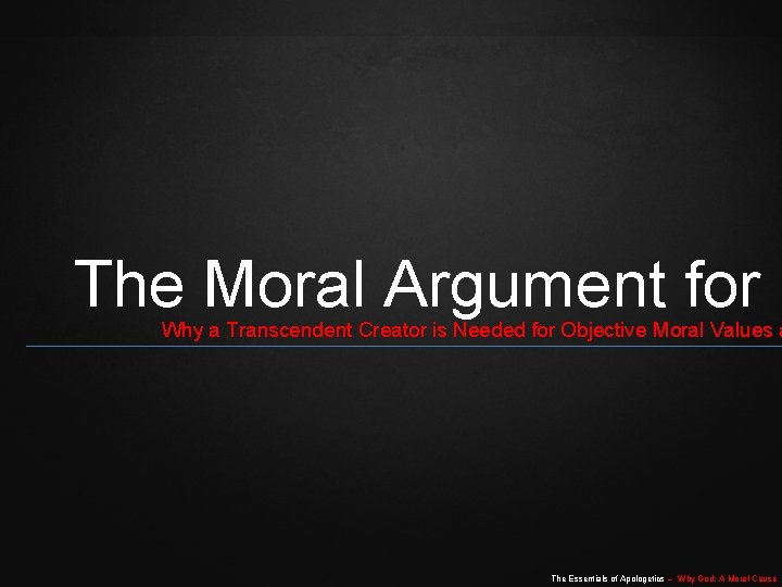 The Moral Argument for G Why a Transcendent Creator is Needed for Objective Moral
