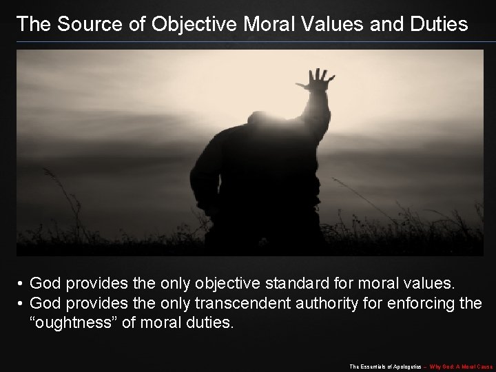 The Source of Objective Moral Values and Duties • God provides the only objective