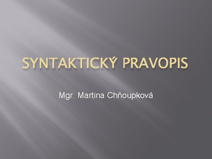 SYNTAKTICKÝ PRAVOPIS Mgr. Martina Chňoupková 