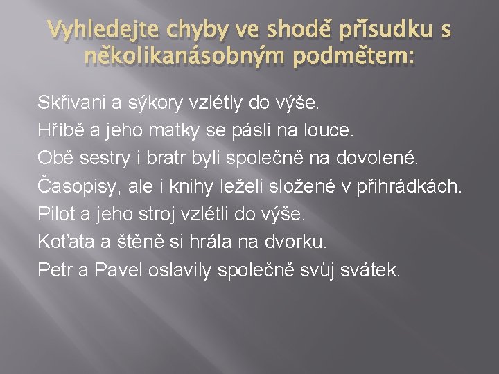 Vyhledejte chyby ve shodě přísudku s několikanásobným podmětem: Skřivani a sýkory vzlétly do výše.