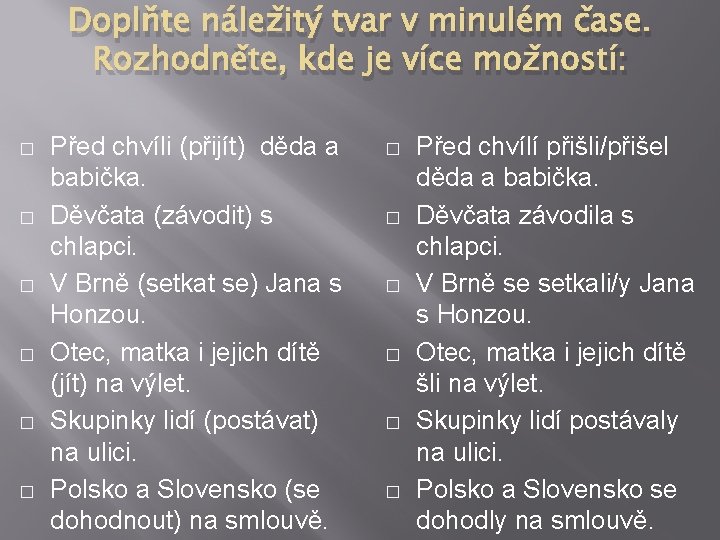 Doplňte náležitý tvar v minulém čase. Rozhodněte, kde je více možností: � � �