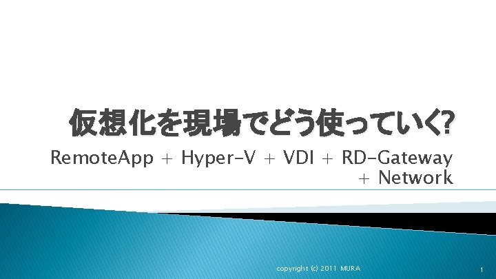 仮想化を現場でどう使っていく? Remote. App + Hyper-V + VDI + RD-Gateway + Network copyright (c) 2011