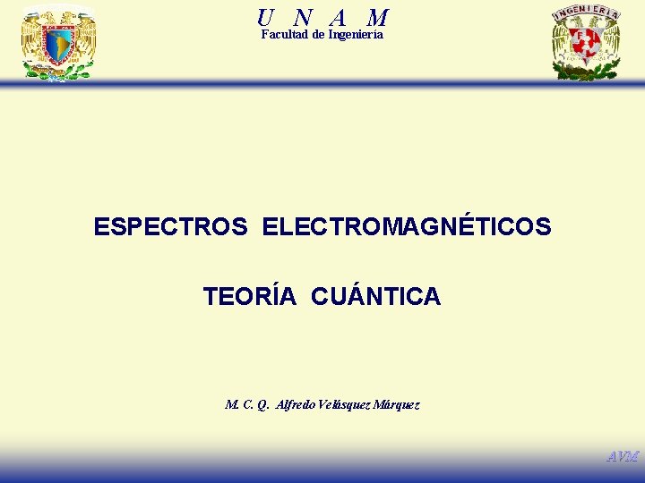 U N A M Facultad de Ingeniería ESPECTROS ELECTROMAGNÉTICOS TEORÍA CUÁNTICA M. C. Q.