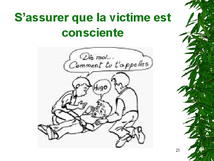 S’assurer que la victime est consciente 25 