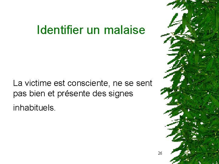  Identifier un malaise La victime est consciente, ne se sent pas bien et