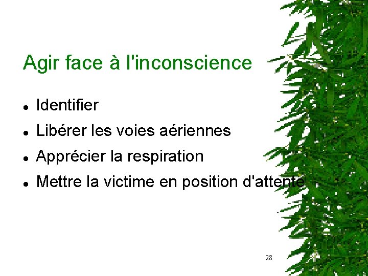 Agir face à l'inconscience Identifier Libérer les voies aériennes Apprécier la respiration Mettre la