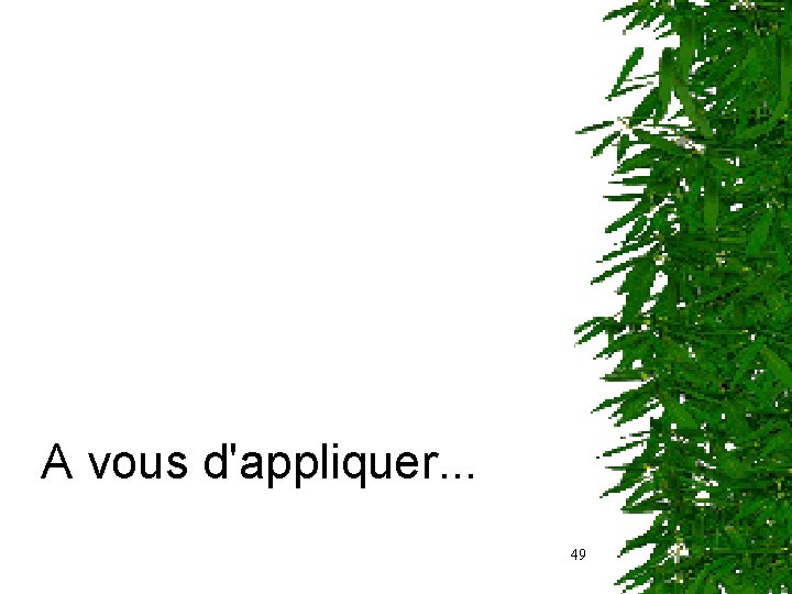 A vous d'appliquer. . . 49 