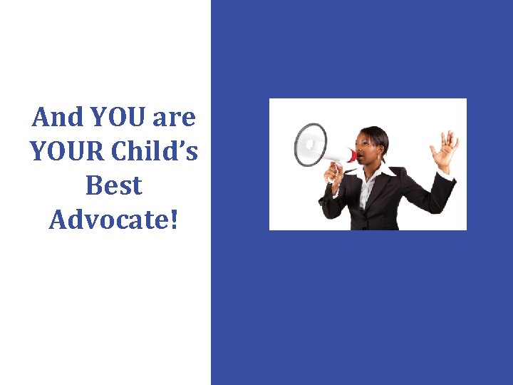 And YOU are YOUR Child’s Best Advocate! 