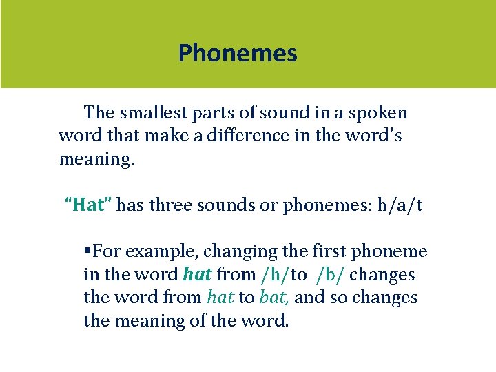 Phonemes The smallest parts of sound in a spoken word that make a difference