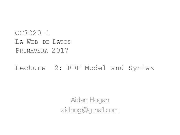 CC 7220 -1 LA WEB DE DATOS PRIMAVERA 2017 Lecture 2: RDF Model and