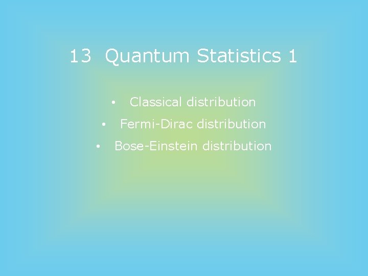 13 Quantum Statistics 1 • • • Classical distribution Fermi-Dirac distribution Bose-Einstein distribution 