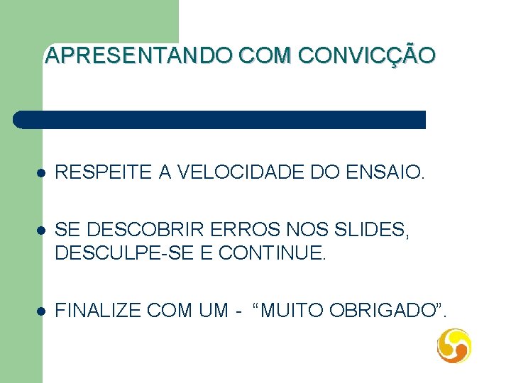 APRESENTANDO COM CONVICÇÃO l RESPEITE A VELOCIDADE DO ENSAIO. l SE DESCOBRIR ERROS NOS