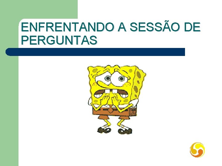 ENFRENTANDO A SESSÃO DE PERGUNTAS 