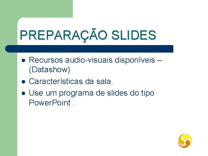 PREPARAÇÃO SLIDES l l l Recursos audio-visuais disponíveis – (Datashow) Características da sala. Use