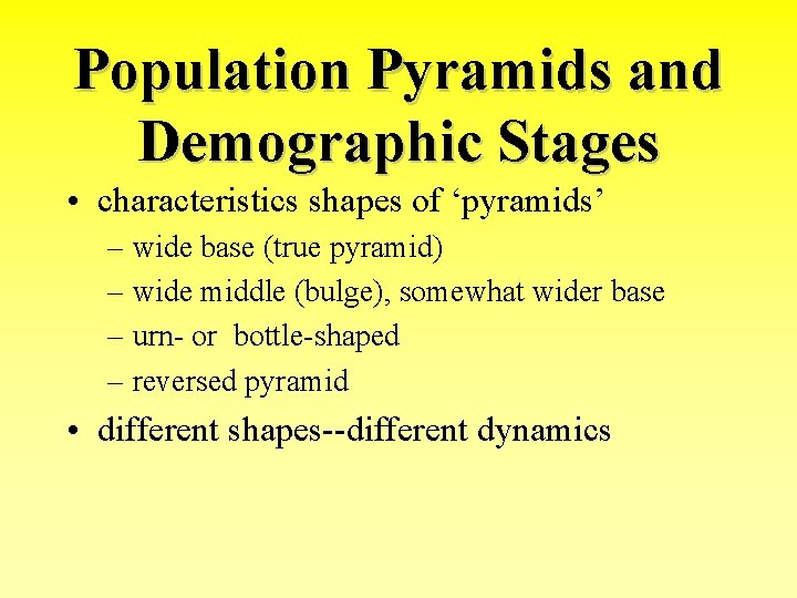 Population Pyramids and Demographic Stages • characteristics shapes of ‘pyramids’ – wide base (true