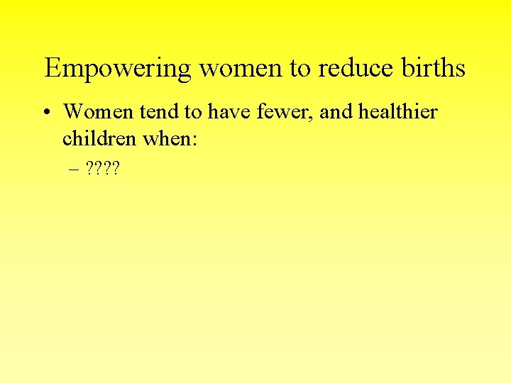 Empowering women to reduce births • Women tend to have fewer, and healthier children