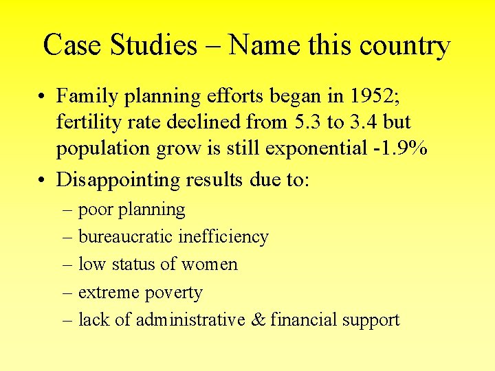 Case Studies – Name this country • Family planning efforts began in 1952; fertility