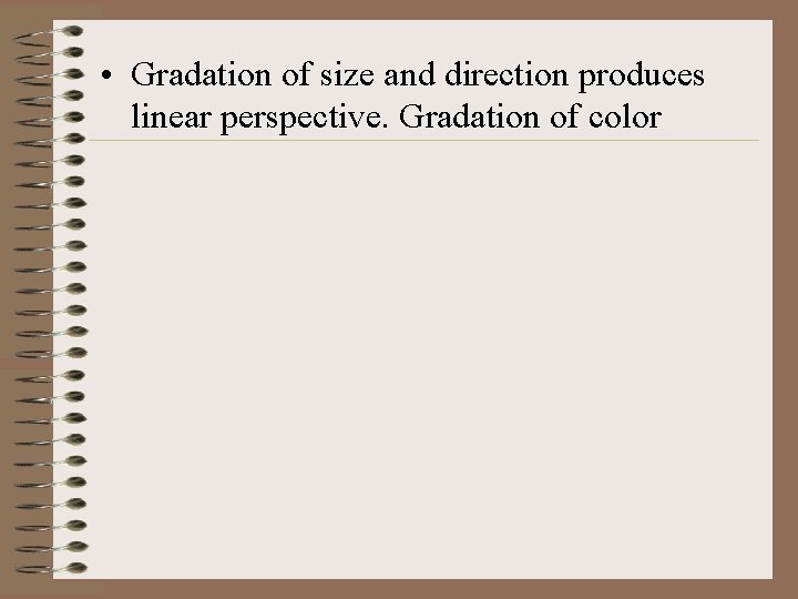  • Gradation of size and direction produces linear perspective. Gradation of color 