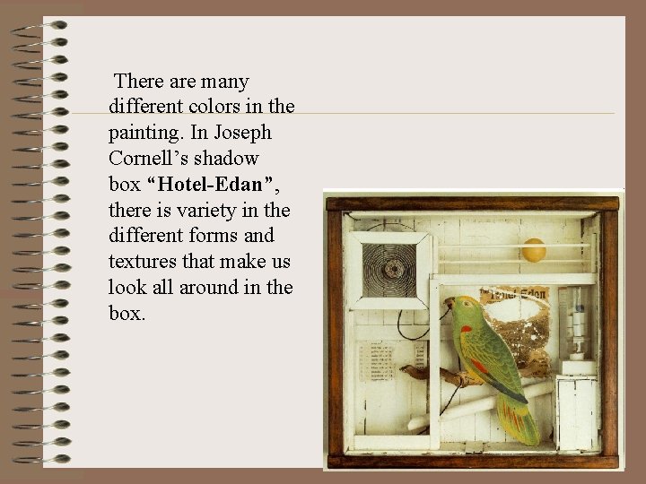 There are many different colors in the painting. In Joseph Cornell’s shadow box “Hotel-Edan”,