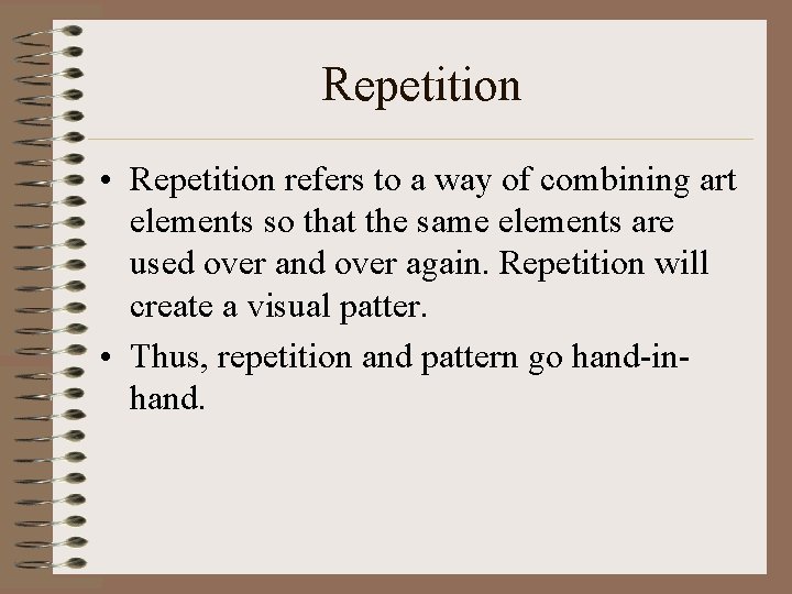 Repetition • Repetition refers to a way of combining art elements so that the