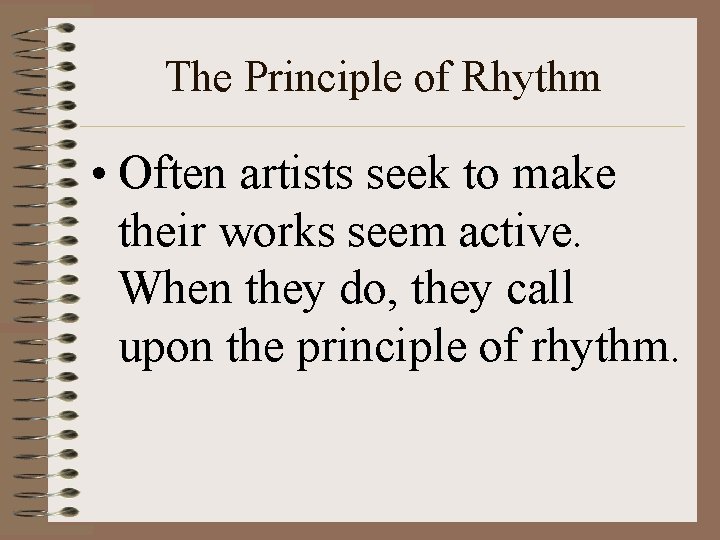 The Principle of Rhythm • Often artists seek to make their works seem active.