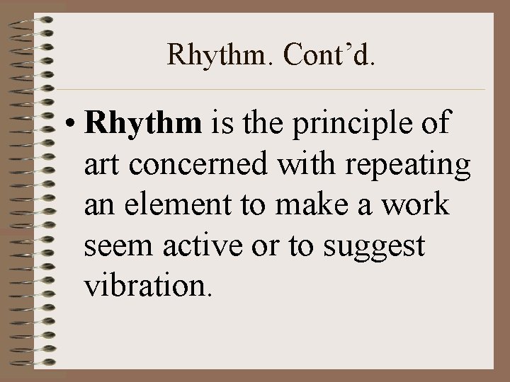 Rhythm. Cont’d. • Rhythm is the principle of art concerned with repeating an element