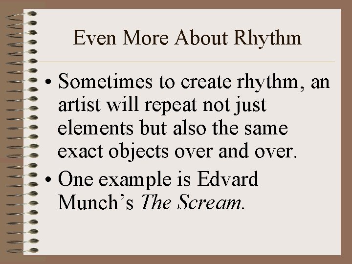 Even More About Rhythm • Sometimes to create rhythm, an artist will repeat not