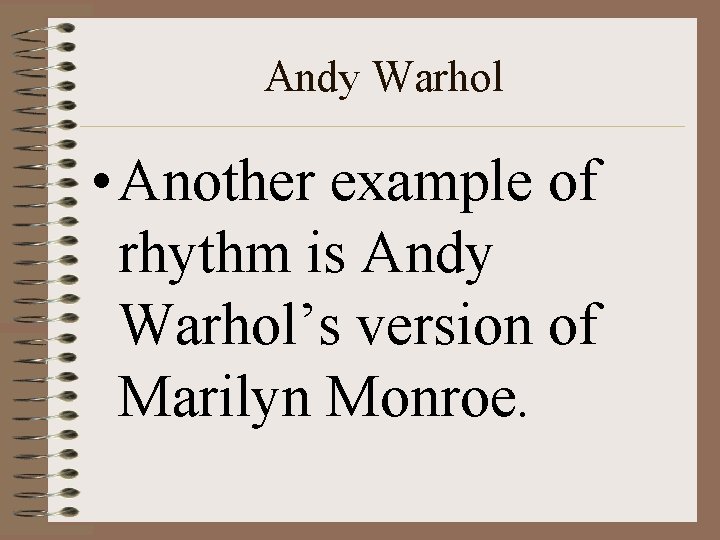 Andy Warhol • Another example of rhythm is Andy Warhol’s version of Marilyn Monroe.