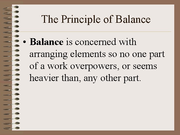 The Principle of Balance • Balance is concerned with arranging elements so no one