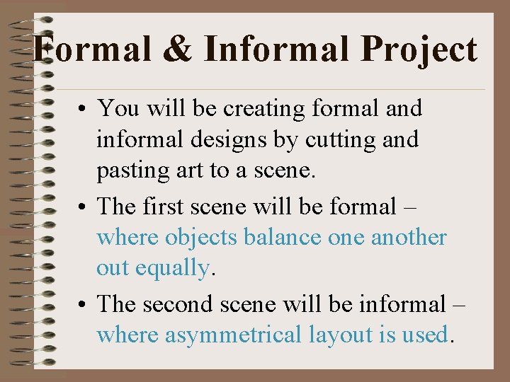 Formal & Informal Project • You will be creating formal and informal designs by