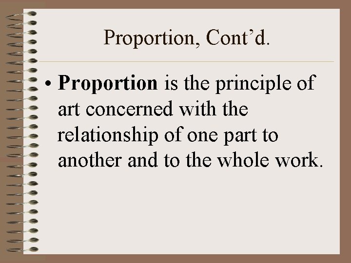 Proportion, Cont’d. • Proportion is the principle of art concerned with the relationship of
