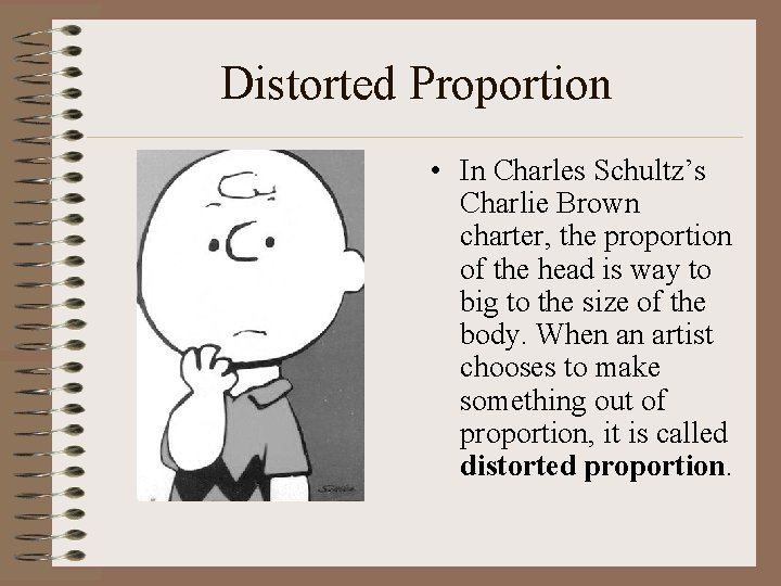 Distorted Proportion • In Charles Schultz’s Charlie Brown charter, the proportion of the head