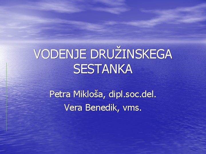 VODENJE DRUŽINSKEGA SESTANKA Petra Mikloša, dipl. soc. del. Vera Benedik, vms. 