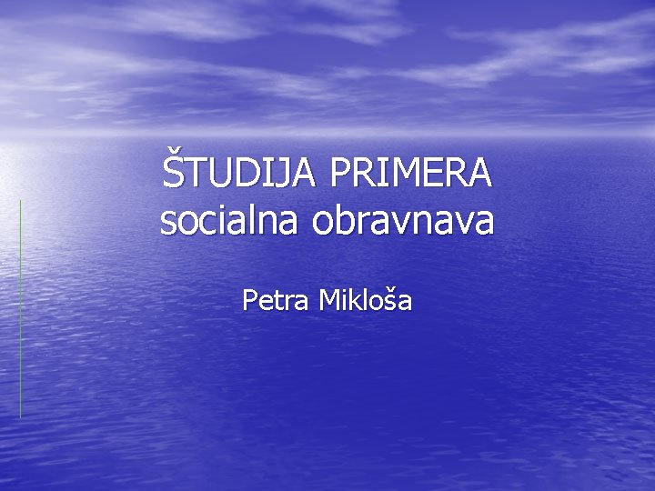 ŠTUDIJA PRIMERA socialna obravnava Petra Mikloša 