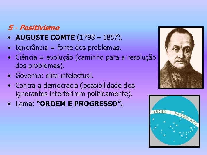 5 - Positivismo • AUGUSTE COMTE (1798 – 1857). • Ignorância = fonte dos