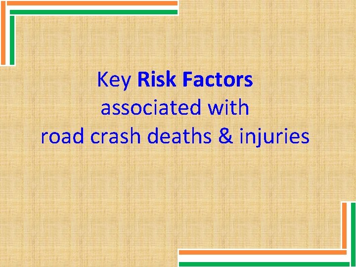 Key Risk Factors associated with road crash deaths & injuries 