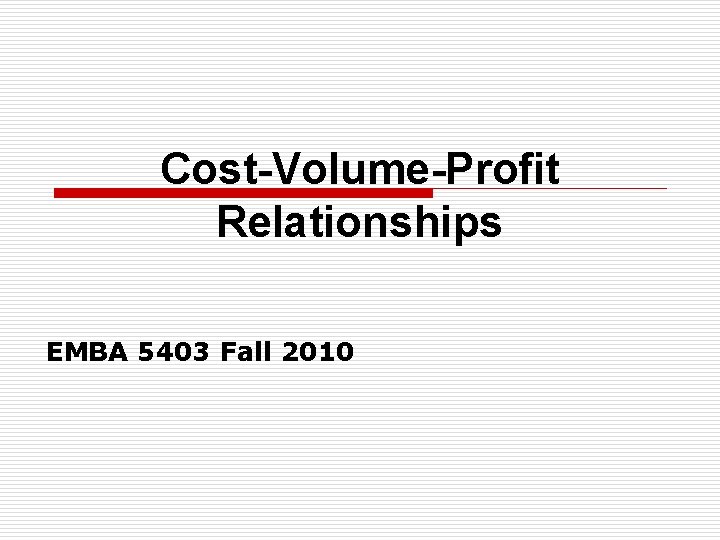 Cost-Volume-Profit Relationships EMBA 5403 Fall 2010 