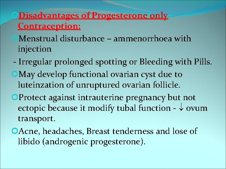  Disadvantages of Progesterone only Contraception: Menstrual disturbance – ammenorrhoea with injection - Irregular