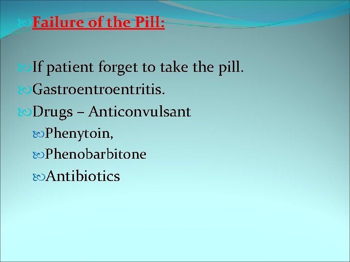  Failure of the Pill: If patient forget to take the pill. Gastroentritis. Drugs